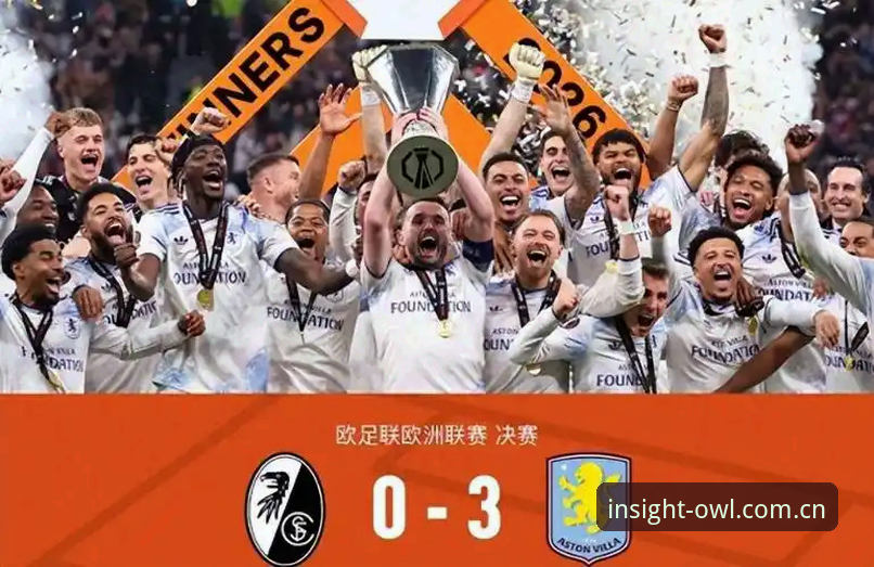 欧联杯决赛深度解析：埃梅里封神之夜，维拉3-0完胜弗赖堡夺冠全面复盘